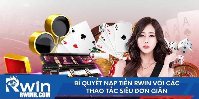 Bí quyết nạp tiền RWIN với các thao tác siêu đơn giản