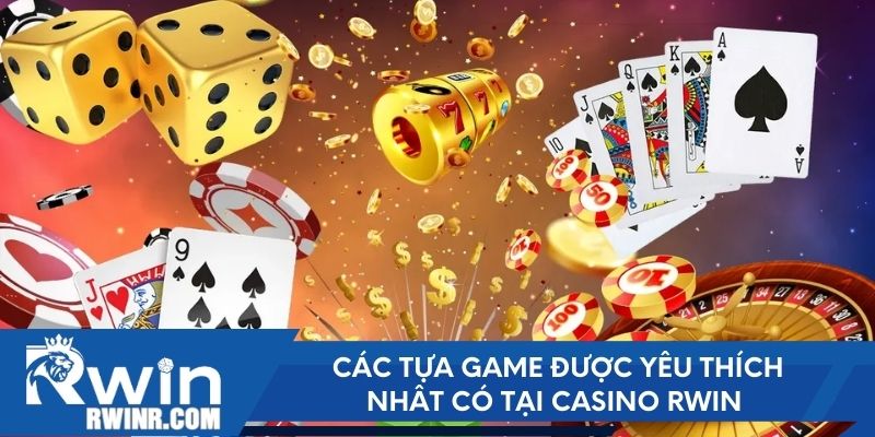 Các tựa game được yêu thích nhất có tại Casino RWIN