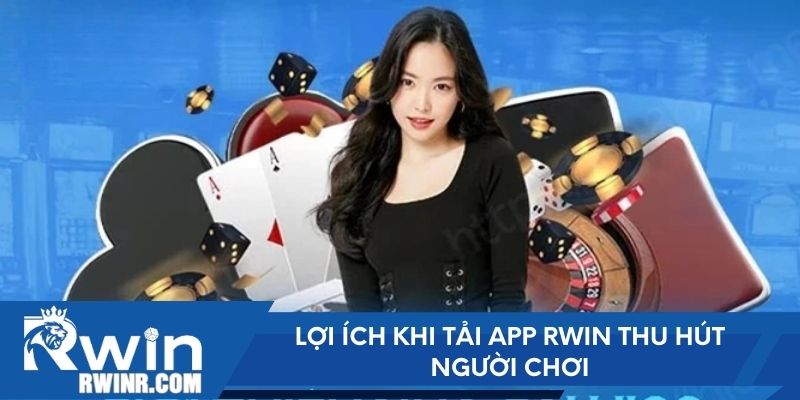 Lợi ích khi tải app RWIN thu hút người chơi