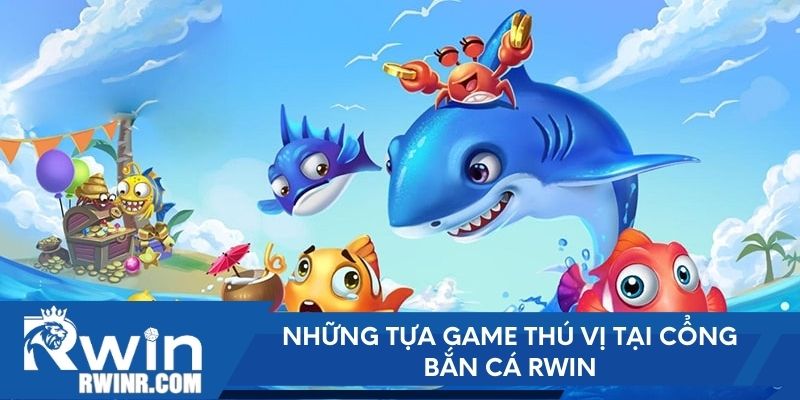 Những tựa game thú vị tại cổng Bắn Cá RWIN